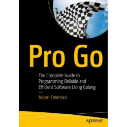 Pro Go: The Complete Guide to Programming Reliable and Efficient Software Using Golang