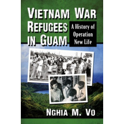 Vietnam War Refugees in Guam: A History of Operation New Life