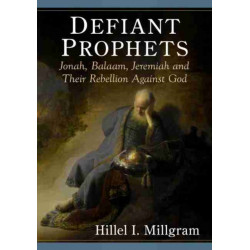 Defiant Prophets: Jonah, Balaam, Jeremiah and Their Rebellion Against God