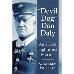 "Devil Dog" Dan Daly: America's Fightin'est Marine