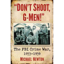 "Don't Shoot, G-Men!": The FBI Crime War, 1933-1939