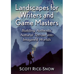 Landscapes for Writers and Game Masters: Building Authentic Natural Terrain into Imagined Worlds