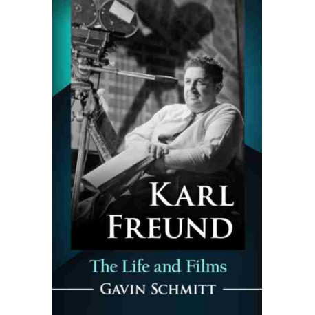 Karl Freund: The Life and Films
