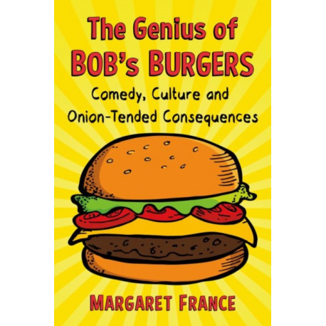 The Genius of Bob's Burgers: Comedy, Culture and Onion-Tended Consequences