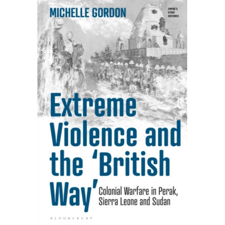 Extreme Violence and the ‘British Way’: Colonial Warfare in Perak, Sierra Leone and Sudan