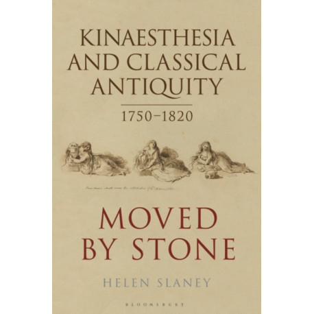 Kinaesthesia and Classical Antiquity 1750–1820: Moved by Stone