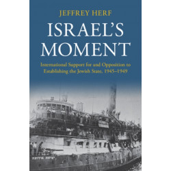 Israel's Moment: International Support for and Opposition to Establishing the Jewish State, 1945–1949