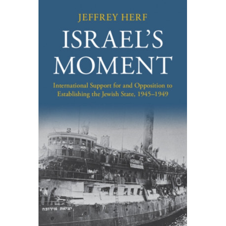 Israel's Moment: International Support for and Opposition to Establishing the Jewish State, 1945–1949