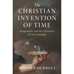 The Christian Invention of Time: Temporality and the Literature of Late Antiquity