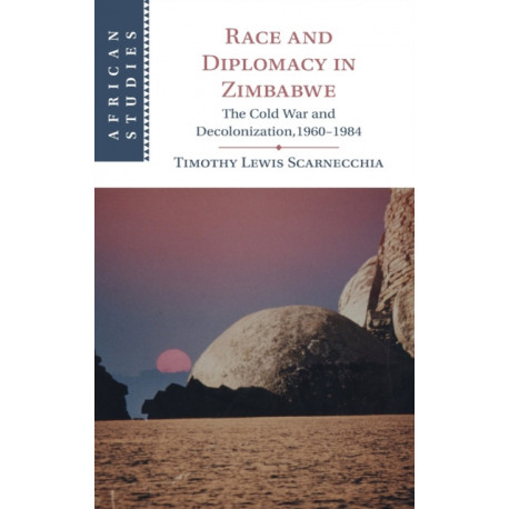 Race and Diplomacy in Zimbabwe: The Cold War and Decolonization,1960–1984