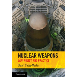 Nuclear Weapons: Law, Policy, and Practice