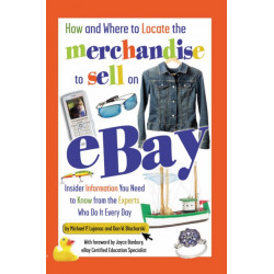 How & Where to Locate the Merchandise to Sell on Ebay: Insider Information You Need to Know from the Experts Who Do It Every Day