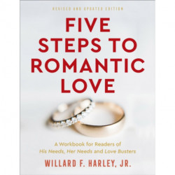 Five Steps to Romantic Love – A Workbook for Readers of His Needs, Her Needs and Love Busters: A Workbook for Readers of His Needs, Her Needs and Love Busters