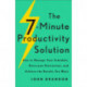 The 7–Minute Productivity Solution – How to Manage Your Schedule, Overcome Distraction, and Achieve the Results You Want: How to Manage Your Schedule, Overcome Distraction, and Achieve the Results You Want