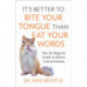 It`s Better to Bite Your Tongue Than Eat Your Wo – The No–Regrets Guide to Better Conversations: The No-Regrets Guide to Better Conversations