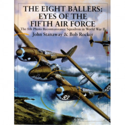 The Eight Ballers: Eyes of the Fifth Air Force: The 8th Photo Reconnaissance Squadron in World War II