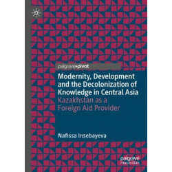 Modernity, Development and Decolonization of Knowledge in Central Asia: Kazakhstan as a Foreign Aid Provider