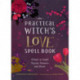 The Practical Witch's Love Spell Book: For Passion, Romance, and Desire