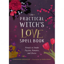 The Practical Witch's Love Spell Book: For Passion, Romance, and Desire