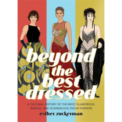 Beyond the Best Dressed: A Cultural History of the Most Glamorous, Radical, and Scandalous Oscar Fashion