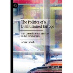 The Politics of a Disillusioned Europe: East Central Europe After the Fall of Communism