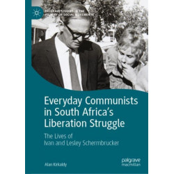 Everyday Communists in South Africa’s Liberation Struggle: The Lives of Ivan and Lesley Schermbrucker
