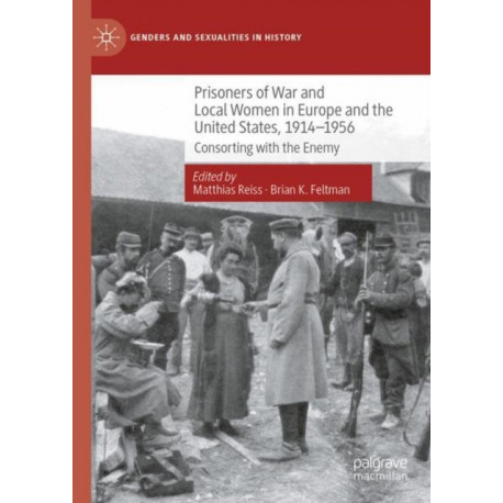 Prisoners of War and Local Women in Europe and the United States, 1914-1956: Consorting with the Enemy