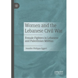 Women and the Lebanese Civil War: Female Fighters in Lebanese and Palestinian Militias