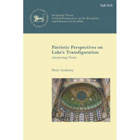 Patristic Perspectives on Luke’s Transfiguration: Interpreting Vision