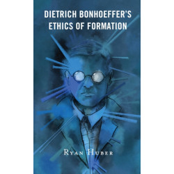 Dietrich Bonhoeffer’s Ethics of Formation