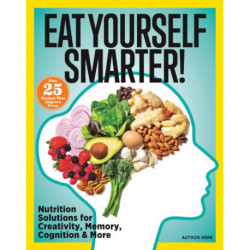 Eat Yourself Smarter!: Nutrition Solutions for Creativity, Memory, Cognition & More