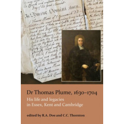 Dr Thomas Plume, 1630-1704: His life and legacies in Essex, Kent and Cambridge