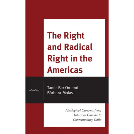 The Right and Radical Right in the Americas: Ideological Currents from Interwar Canada to Contemporary Chile