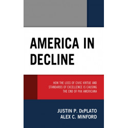 America in Decline: How the Loss of Civic Virtue and Standards of Excellence Is Causing the End of Pax Americana