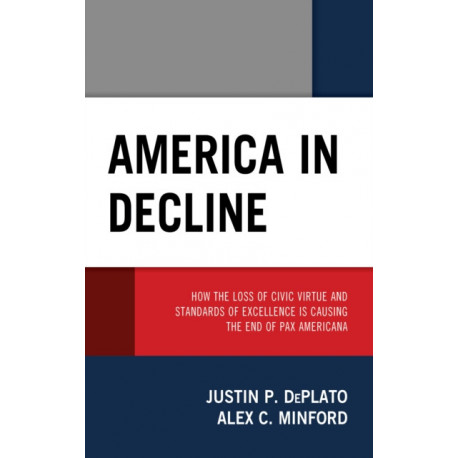 America in Decline: How the Loss of Civic Virtue and Standards of Excellence Is Causing the End of Pax Americana