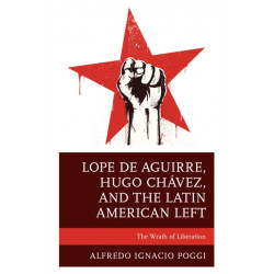 Lope de Aguirre, Hugo Chavez, and the Latin American Left: The Wrath of Liberation