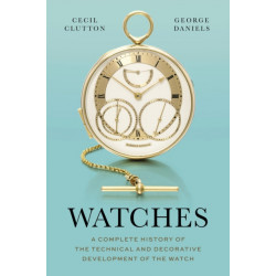 Watches: A Complete History of the Technical and Decorative Development of the Watch