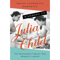 Warming Up Julia Child: The Remarkable Figures Who Shaped a Legend