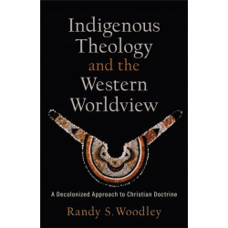 Indigenous Theology and the Western Worldview – A Decolonized Approach to Christian Doctrine: A Decolonized Approach to Christian Doctrine