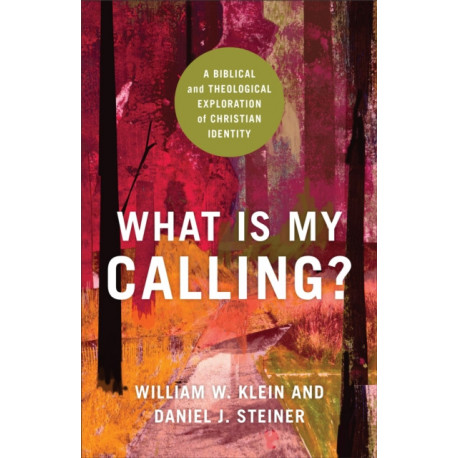 What Is My Calling? – A Biblical and Theological Exploration of Christian Identity: A Biblical and Theological Exploration of Christian Identity