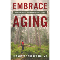Embrace Aging: Conquer Your Fears and Enjoy Added Years