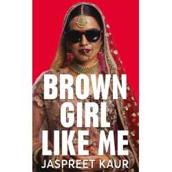 Brown Girl Like Me: The Essential Guidebook and Manifesto for South Asian Girls and Women