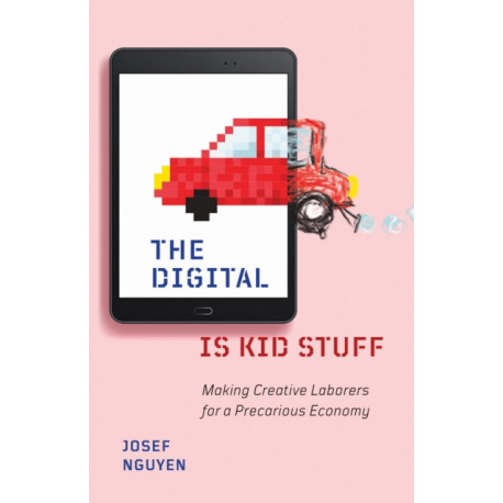 The Digital Is Kid Stuff: Making Creative Laborers for a Precarious Economy