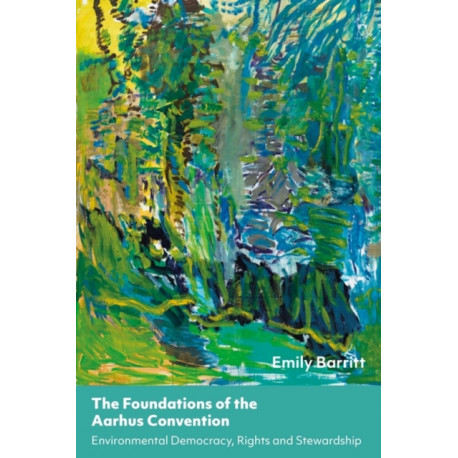 The Foundations of the Aarhus Convention: Environmental Democracy, Rights and Stewardship
