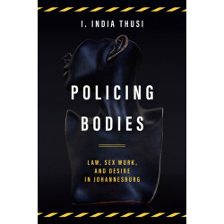 Policing Bodies: Law, Sex Work, and Desire in Johannesburg