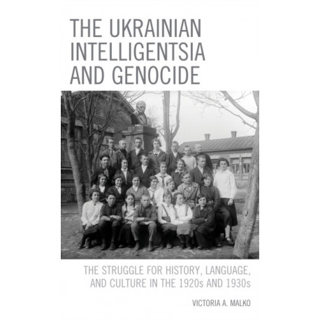 The Ukrainian Intelligentsia and Genocide: The Struggle for History, Language, and Culture in the 1920s and 1930s