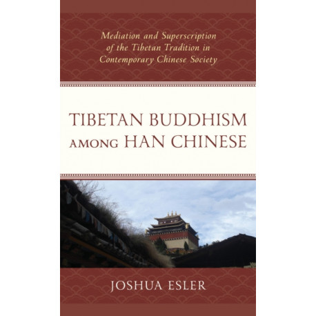 Tibetan Buddhism among Han Chinese: Mediation and Superscription of the Tibetan Tradition in Contemporary Chinese Society