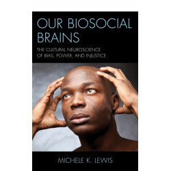 Our Biosocial Brains: The Cultural Neuroscience of Bias, Power, and Injustice