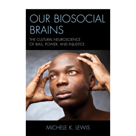 Our Biosocial Brains: The Cultural Neuroscience of Bias, Power, and Injustice