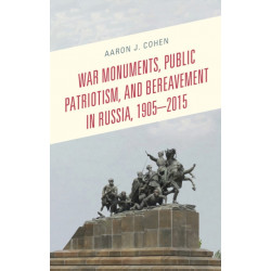 War Monuments, Public Patriotism, and Bereavement in Russia, 1905–2015